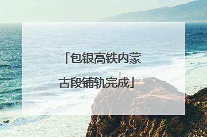 包银高铁内蒙古段铺轨完成