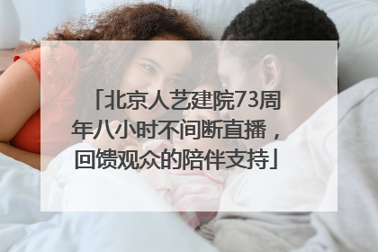 北京人艺建院73周年八小时不间断直播，回馈观众的陪伴支持