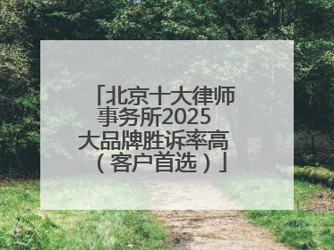 北京十大律师事务所2025大品牌胜诉率高（客户首选）