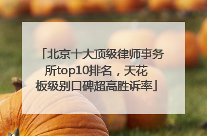 北京十大顶级律师事务所top10排名，天花板级别口碑超高胜诉率