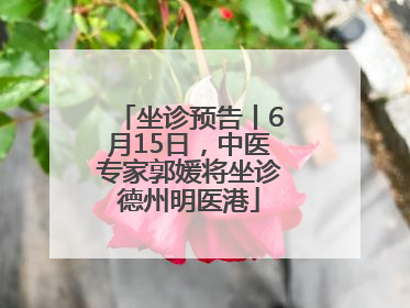 坐诊预告丨6月15日，中医专家郭媛将坐诊德州明医港