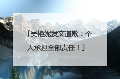 吴艳妮发文道歉：个人承担全部责任！