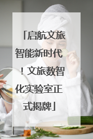 启航文旅智能新时代！文旅数智化实验室正式揭牌