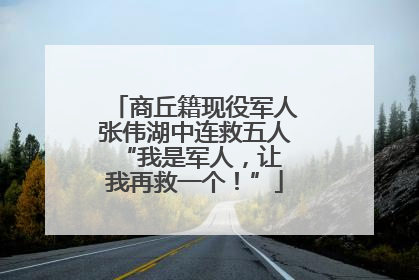 商丘籍现役军人张伟湖中连救五人 “我是军人，让我再救一个！”