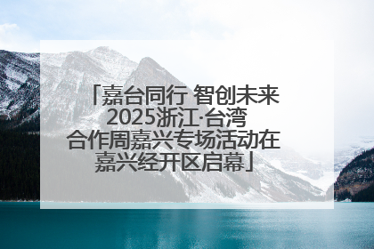 嘉台同行 智创未来 2025浙江·台湾合作周嘉兴专场活动在嘉兴经开区启幕