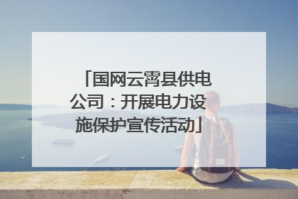 国网云霄县供电公司：开展电力设施保护宣传活动