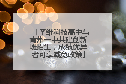圣维科技高中与青州一中共建创新班招生，成绩优异者可享减免政策