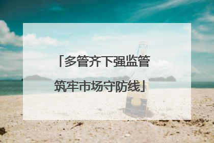 多管齐下强监管 筑牢市场守防线