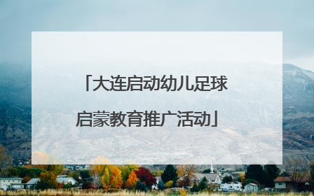 大连启动幼儿足球启蒙教育推广活动