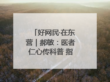 好网民·在东营｜郝敏：医者仁心传科普 指尖聚力护健康