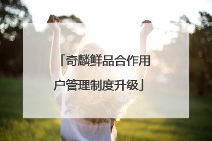 奇麟鲜品合作用户管理制度升级