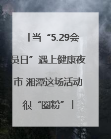 当“5.29会员日”遇上健康夜市 湘潭这场活动很“圈粉”