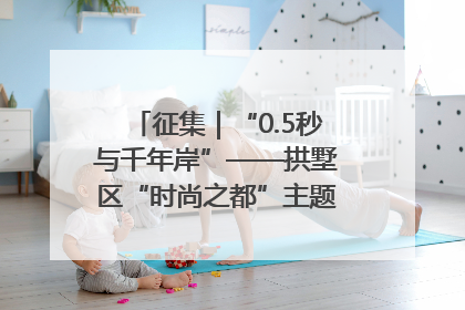 征集｜“0.5秒与千年岸”——拱墅区“时尚之都”主题全国摄影展