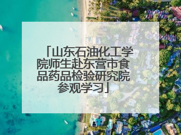 山东石油化工学院师生赴东营市食品药品检验研究院参观学习