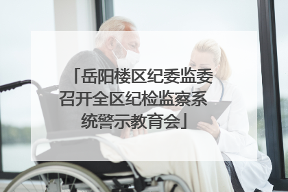 岳阳楼区纪委监委召开全区纪检监察系统警示教育会