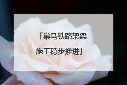 巢马铁路架梁施工稳步推进