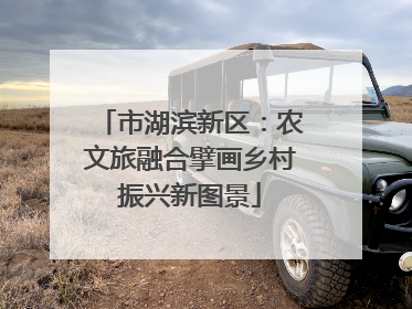 市湖滨新区：农文旅融合擘画乡村振兴新图景