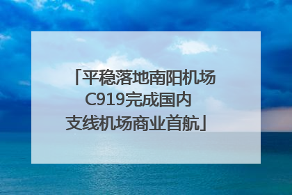 平稳落地南阳机场 C919完成国内支线机场商业首航