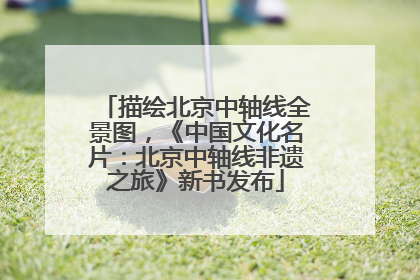 描绘北京中轴线全景图，《中国文化名片：北京中轴线非遗之旅》新书发布
