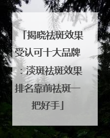揭晓祛斑效果受认可十大品牌：淡斑祛斑效果排名靠前祛斑一把好手