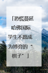 恐慌蔓延 哈佛国际学生不愿成为博弈的“棋子”