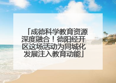 成德科学教育资源深度融合！德阳经开区这场活动为同城化发展注入教育动能