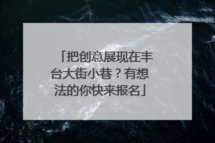 把创意展现在丰台大街小巷？有想法的你快来报名