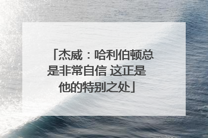 杰威：哈利伯顿总是非常自信 这正是他的特别之处