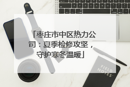 枣庄市中区热力公司：夏季检修攻坚，守护寒冬温暖