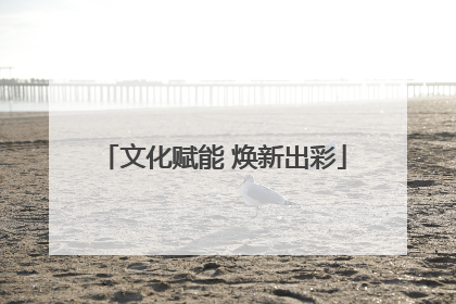 文化赋能 焕新出彩