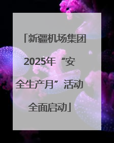 新疆机场集团2025年“安全生产月”活动全面启动