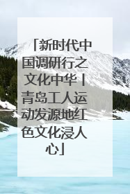 新时代中国调研行之文化中华丨青岛工人运动发源地红色文化浸人心