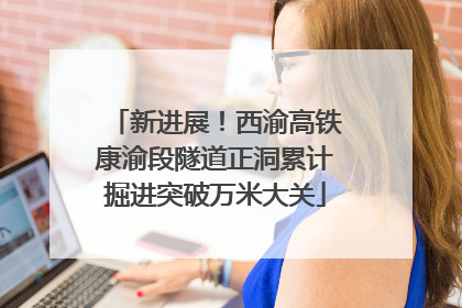 新进展！西渝高铁康渝段隧道正洞累计掘进突破万米大关