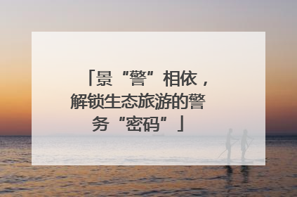 景“警”相依，解锁生态旅游的警务“密码”