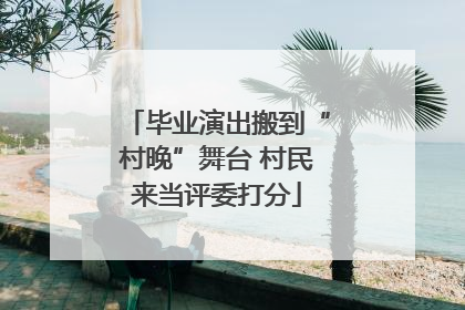 毕业演出搬到“村晚”舞台 村民来当评委打分