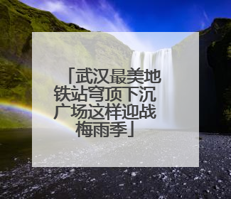 武汉最美地铁站穹顶下沉广场这样迎战梅雨季