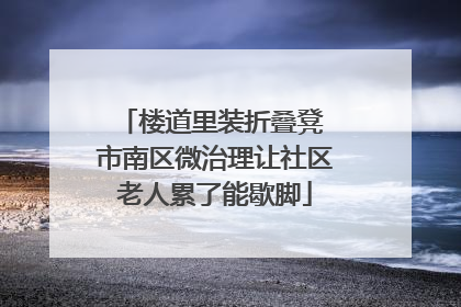 楼道里装折叠凳 市南区微治理让社区老人累了能歇脚