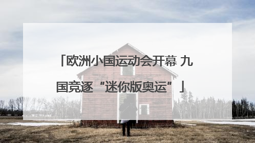 欧洲小国运动会开幕 九国竞逐“迷你版奥运”