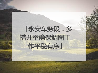 永安车务段：多措并举确保调图工作平稳有序