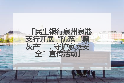 民生银行泉州泉港支行开展“防范‘黑灰产’，守护家庭安全”宣传活动
