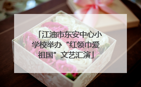 江油市东安中心小学校举办“红领巾爱祖国”文艺汇演