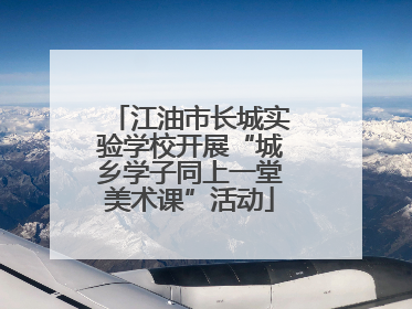 江油市长城实验学校开展“城乡学子同上一堂美术课”活动
