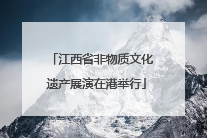 江西省非物质文化遗产展演在港举行