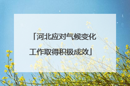 河北应对气候变化工作取得积极成效