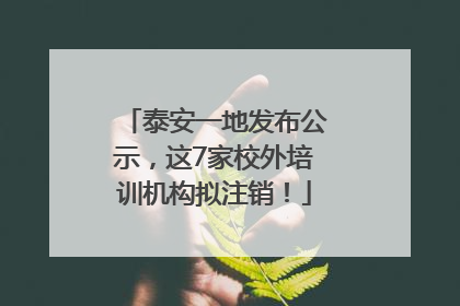 泰安一地发布公示，这7家校外培训机构拟注销！