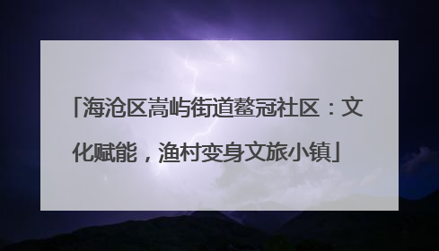 海沧区嵩屿街道鳌冠社区：文化赋能，渔村变身文旅小镇