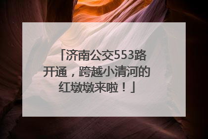 济南公交553路开通，跨越小清河的红墩墩来啦！