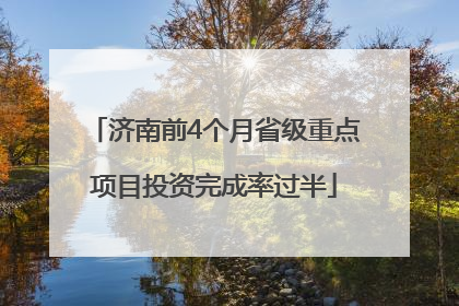 济南前4个月省级重点项目投资完成率过半