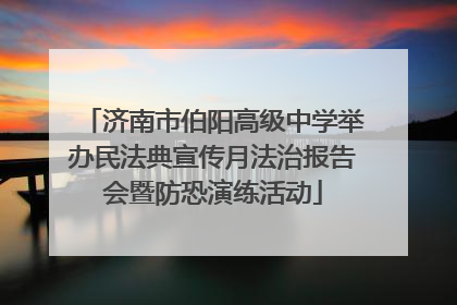 济南市伯阳高级中学举办民法典宣传月法治报告会暨防恐演练活动