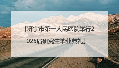 济宁市第一人民医院举行2025届研究生毕业典礼